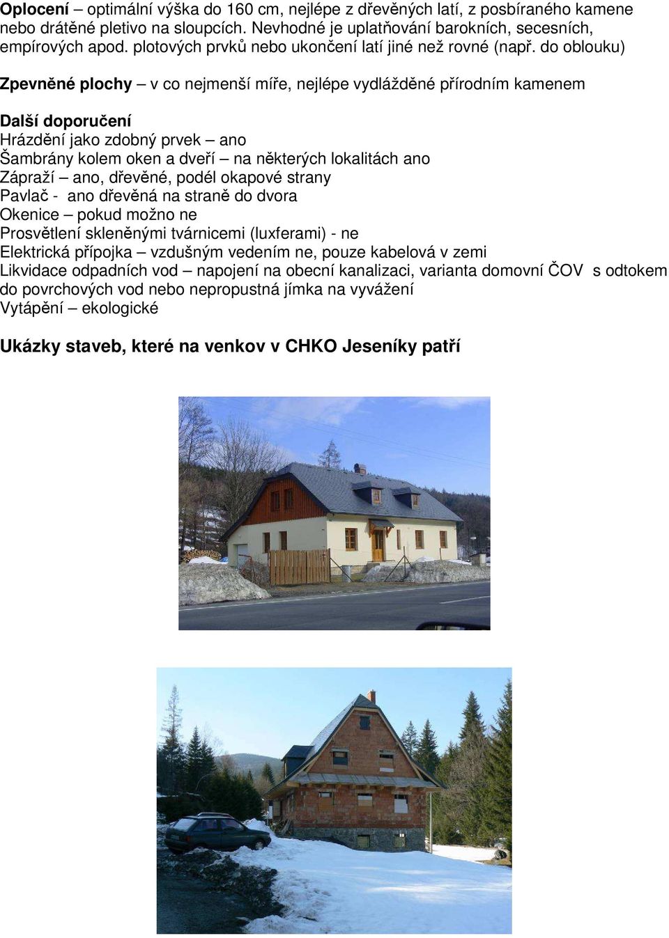 do oblouku) Zpevněné plochy v co nejmenší míře, nejlépe vydlážděné přírodním kamenem Další doporučení Hrázdění jako zdobný prvek ano Šambrány kolem oken a dveří na některých lokalitách ano Zápraží
