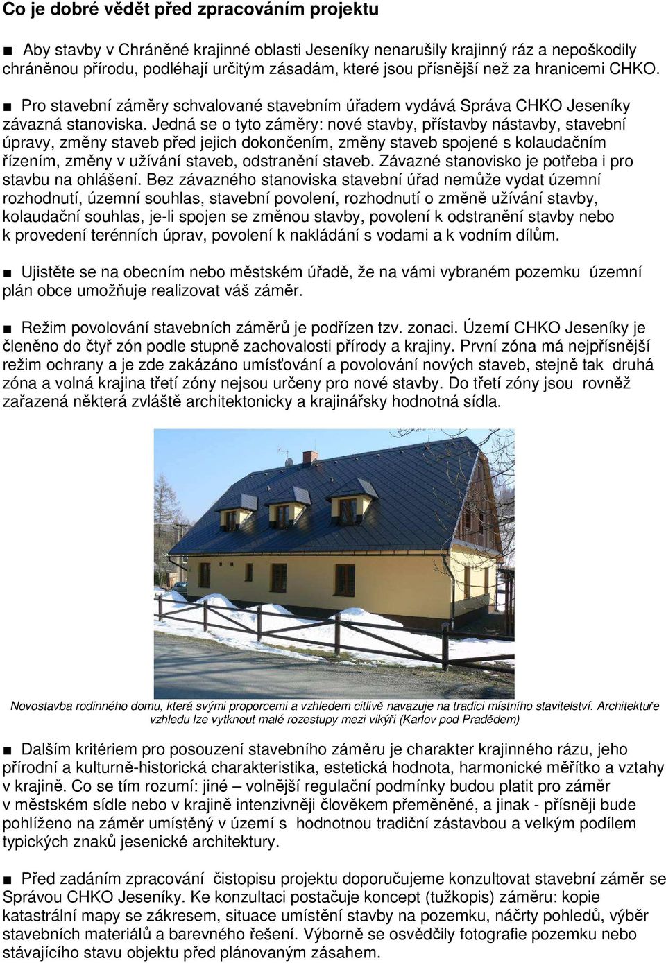 Jedná se o tyto záměry: nové stavby, přístavby nástavby, stavební úpravy, změny staveb před jejich dokončením, změny staveb spojené s kolaudačním řízením, změny v užívání staveb, odstranění staveb.