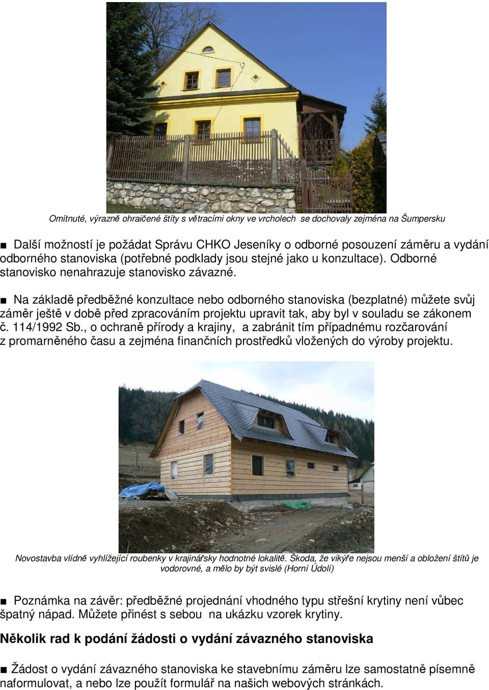 Na základě předběžné konzultace nebo odborného stanoviska (bezplatné) můžete svůj záměr ještě v době před zpracováním projektu upravit tak, aby byl v souladu se zákonem č. 114/1992 Sb.