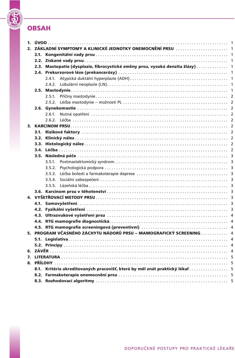 Mastopatie (dysplazie, fibrocystické změny prsu, vysoká denzita žlázy).............. 1 2.4. Prekurzorové léze (prekancerózy)................................................ 1 2.4.1. Atypická duktální hyperplazie (ADH).