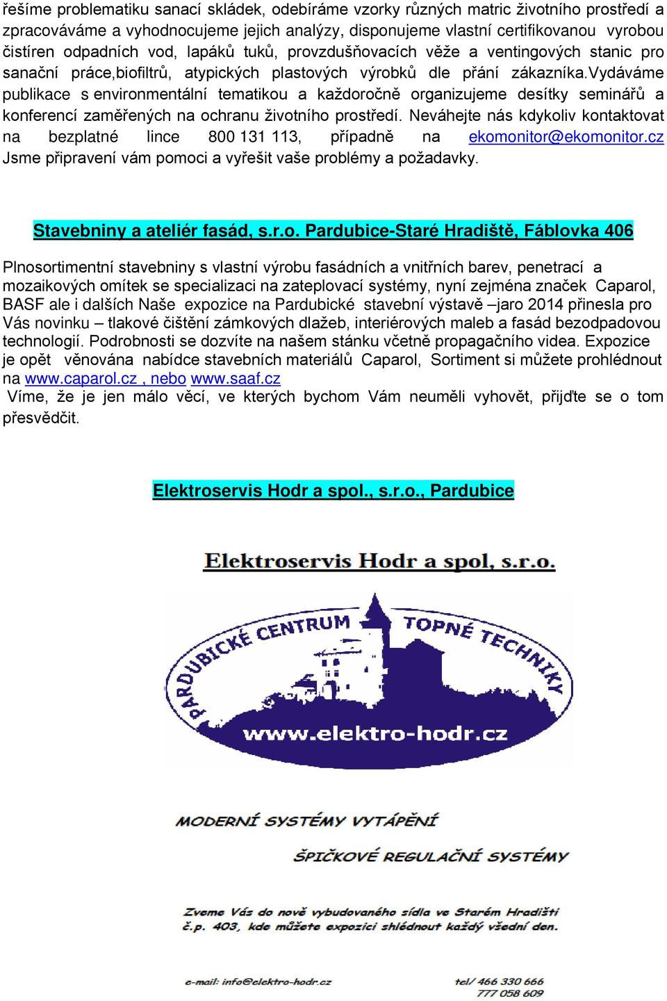 vydáváme publikace s environmentální tematikou a každoročně organizujeme desítky seminářů a konferencí zaměřených na ochranu životního prostředí.