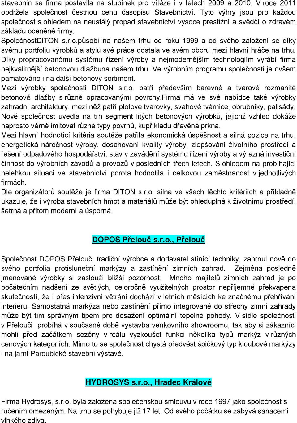 Díky propracovanému systému řízení výroby a nejmodernějším technologiím vyrábí firma nejkvalitnější betonovou dlažbuna našem trhu.