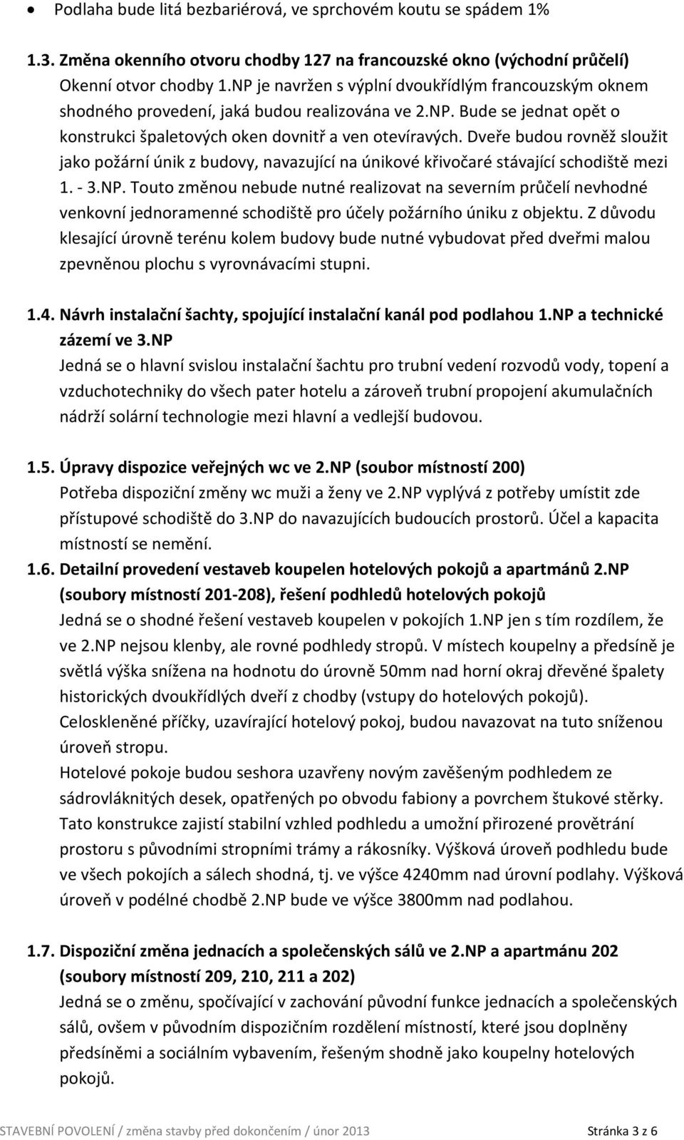 Dveře budou rovněž sloužit jako požární únik z budovy, navazující na únikové křivočaré stávající schodiště mezi 1. - 3.NP.