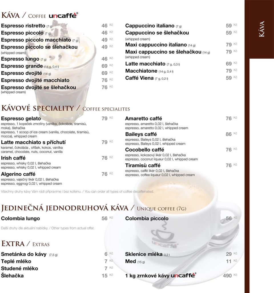 italiano (14 g) Maxi cappuccino se šlehačkou (14 g) (whipped cream) Latte macchiato (7 g, 0,3 l) Macchiatone (14 g, 0,4 l) Caffé Viena (7 g, 0,2 l) 59 59 79 79 79 59 Káva Kávové speciality / Coffee