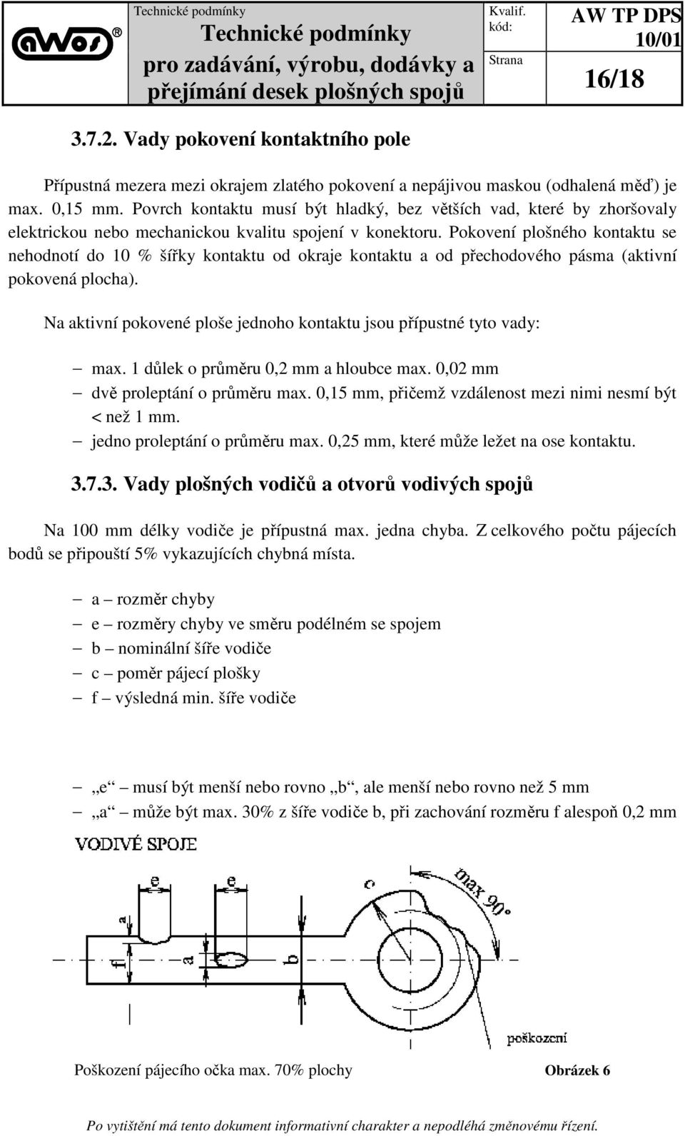 Pokovení plošného kontaktu se nehodnotí do 10 % šířky kontaktu od okraje kontaktu a od přechodového pásma (aktivní pokovená plocha).