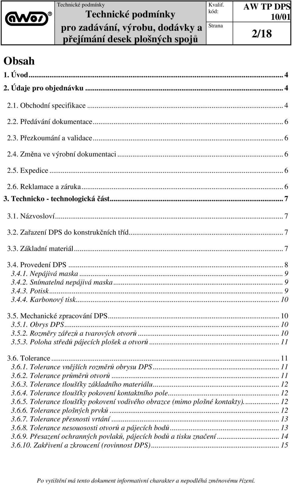 4.1. Nepájivá maska... 9 3.4.2. Snímatelná nepájivá maska... 9 3.4.3. Potisk... 9 3.4.4. Karbonový tisk... 10 3.5. Mechanické zpracování DPS... 10 3.5.1. Obrys DPS... 10 3.5.2. Rozměry zářezů a tvarových otvorů.