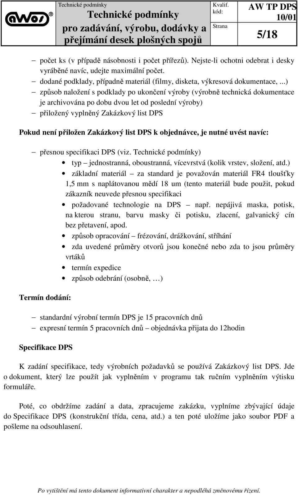 ..) způsob naložení s podklady po ukončení výroby (výrobně technická dokumentace je archivována po dobu dvou let od poslední výroby) přiložený vyplněný Zakázkový list DPS Pokud není přiložen