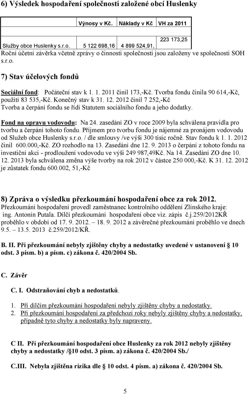 2012 činil 7 252,-Kč Tvorba a čerpání fondu se řídí Statutem sociálního fondu a jeho dodatky. Fond na opravu vodovodu: Na 24.