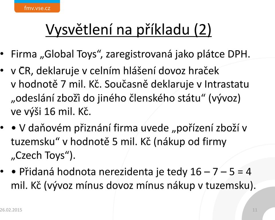 Soucǎsne deklaruje v Intrastatu odeslání zbozǐ do jiného členského státu (vývoz) ve výši 16 mil. Kc.