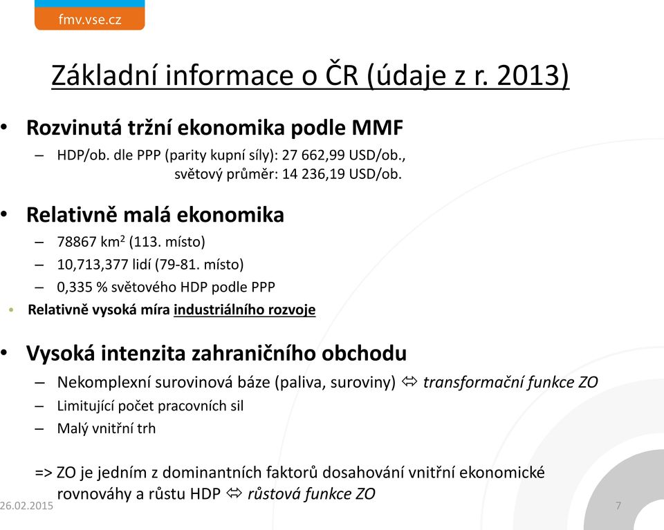 místo) 0,335 % světového HDP podle PPP Relativně vysoká míra industriálního rozvoje Vysoká intenzita zahraničního obchodu Nekomplexní surovinová báze