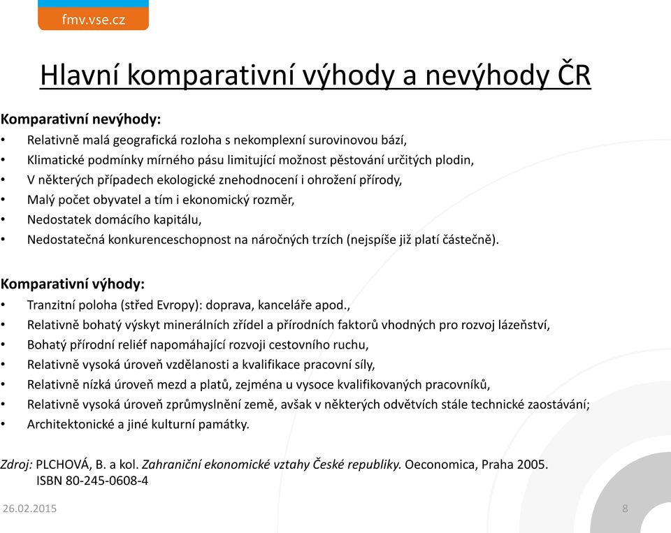 náročných trzích (nejspíše již platí částečně). Komparativní výhody: Tranzitní poloha (střed Evropy): doprava, kanceláře apod.