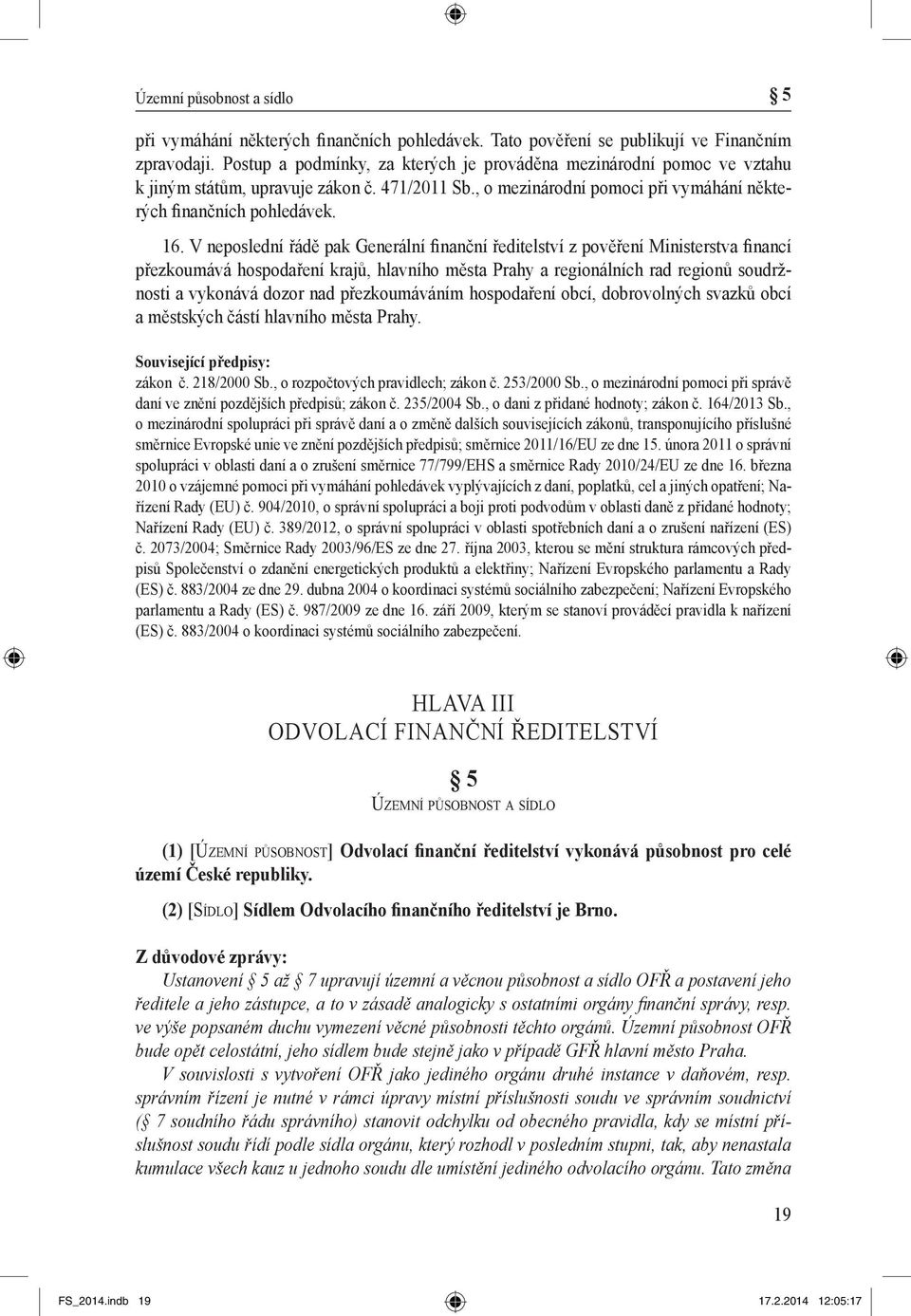 V neposlední řádě pak Generální finanční ředitelství z pověření Ministerstva financí přezkoumává hospodaření krajů, hlavního města Prahy a regionálních rad regionů soudržnosti a vykonává dozor nad