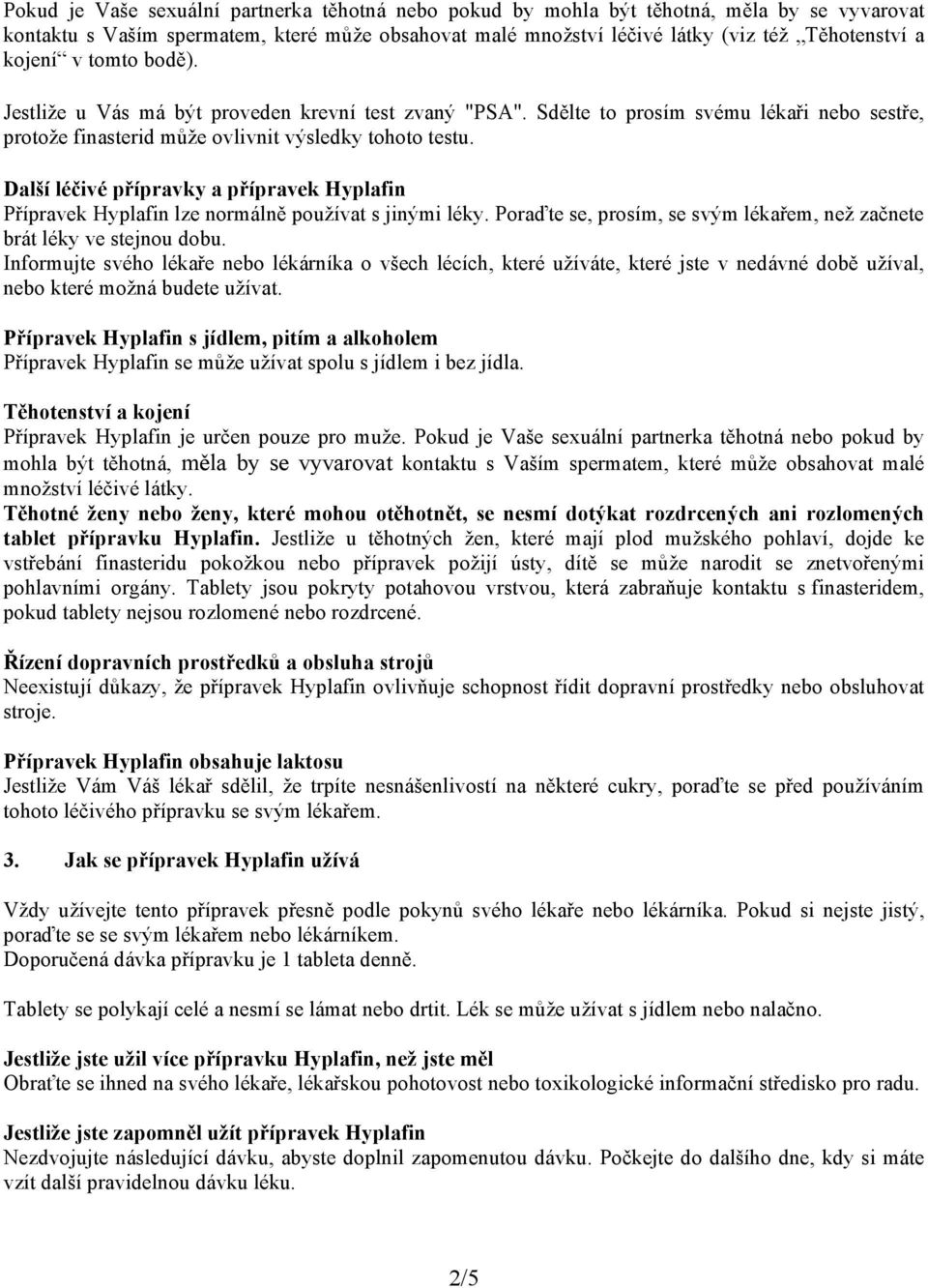 Další léčivé přípravky a přípravek Přípravek lze normálně používat s jinými léky. Poraďte se, prosím, se svým lékařem, než začnete brát léky ve stejnou dobu.