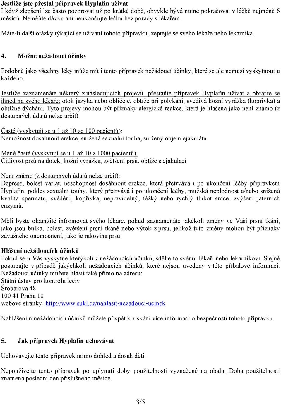 Možné nežádoucí účinky Podobně jako všechny léky může mít i tento přípravek nežádoucí účinky, které se ale nemusí vyskytnout u každého.