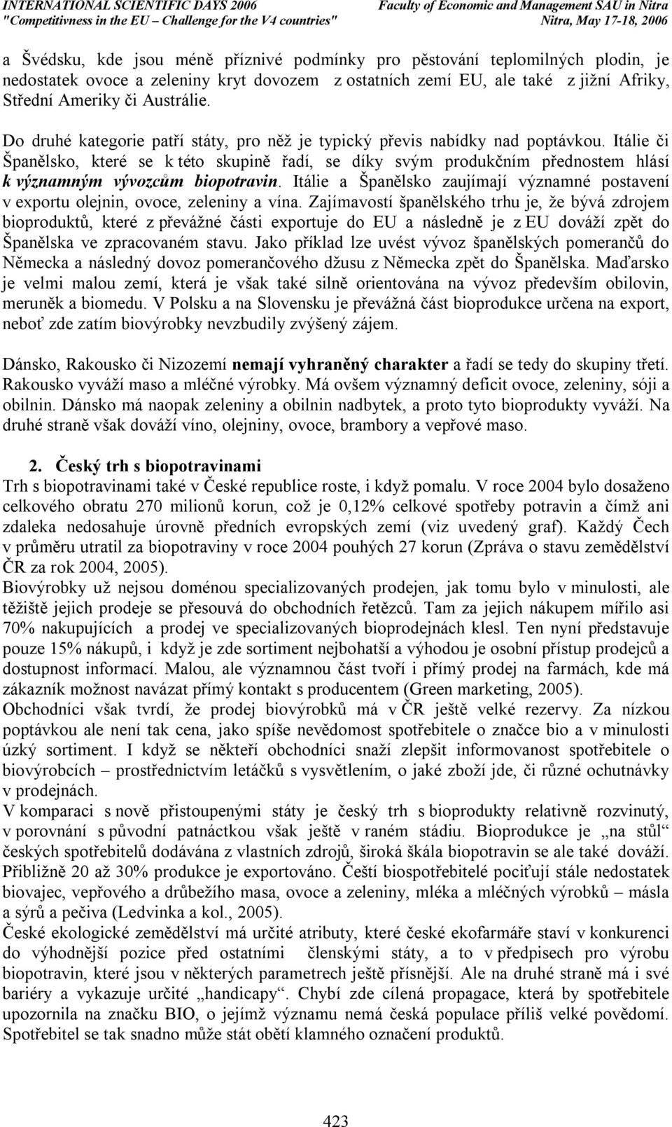 Itálie či Španělsko, které se k této skupině řadí, se díky svým produkčním přednostem hlásí k významným vývozcům biopotravin.