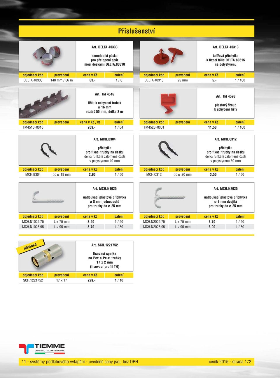 TM 2 plastový šroub k uchycení lišty TM2F0001,0 1 / 0 Art. MCH.B0 příchytka pro fixaci trubky na desku délka funkční zalomené části v polystyrenu 0 mm MCH.B0 do ø 1 mm 2,0 1 / 0 Art. MCH.C příchytka pro fixaci trubky na desku délka funkční zalomené části v polystyrenu 0 mm MCH.