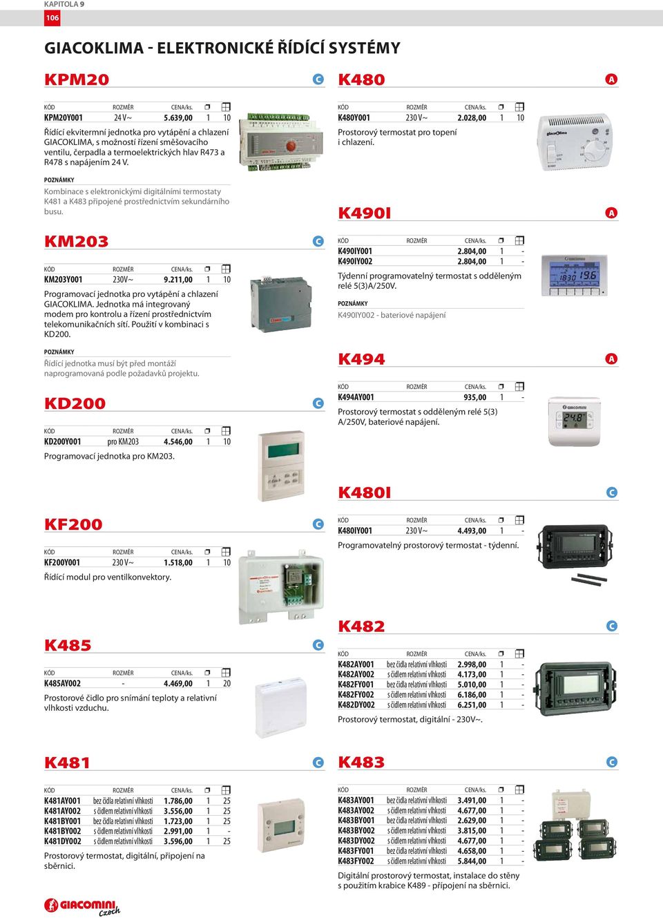 Kombinace s elektronickými digitálními termostaty K481 a K483 připojené prostřednictvím sekundárního busu. K480 A K480Y001 230 V~ 2.028,00 1 10 Prostorový termostat pro topení i chlazení.