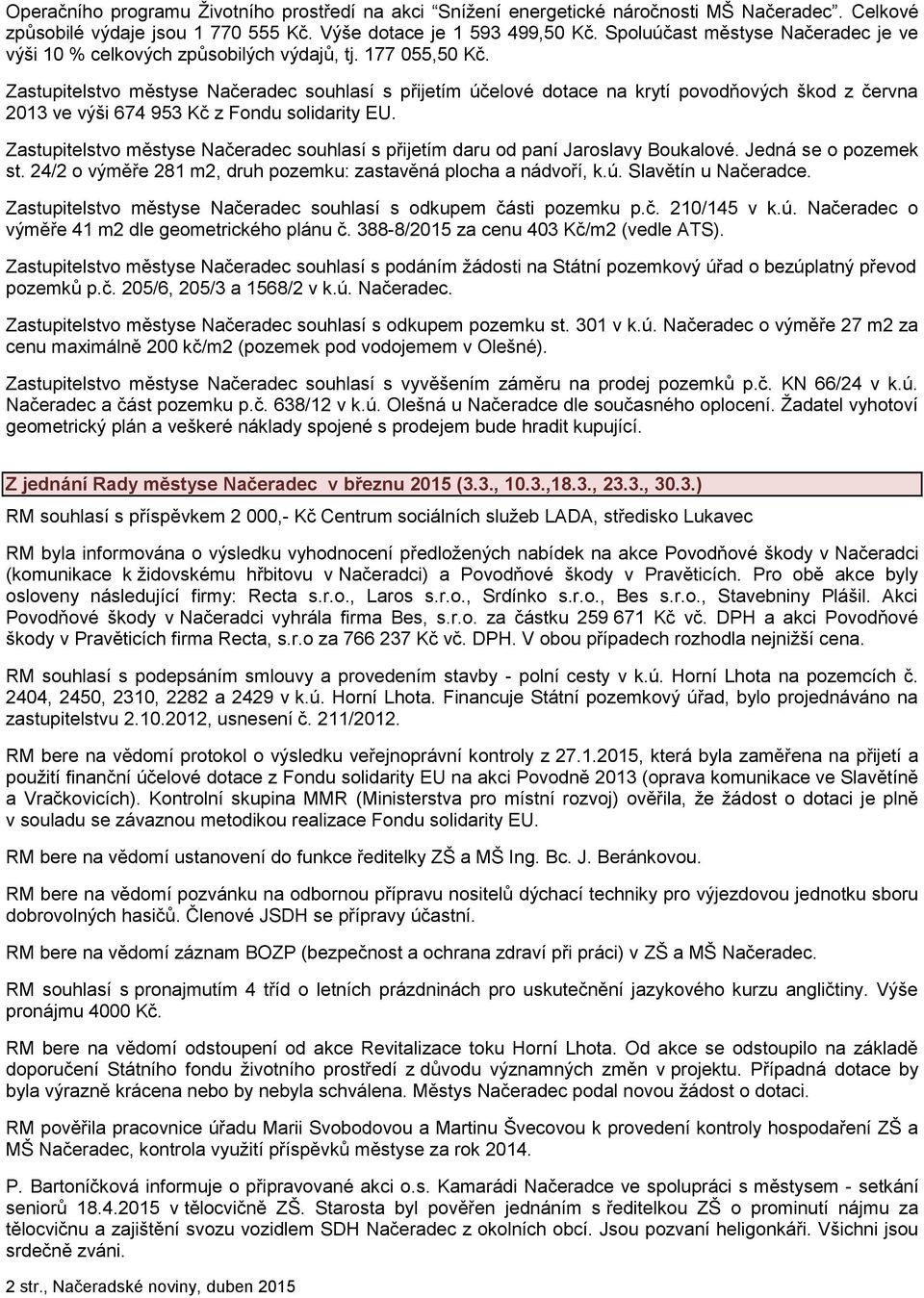 Zastupitelstvo městyse Načeradec souhlasí s přijetím účelové dotace na krytí povodňových škod z června 2013 ve výši 674 953 Kč z Fondu solidarity EU.