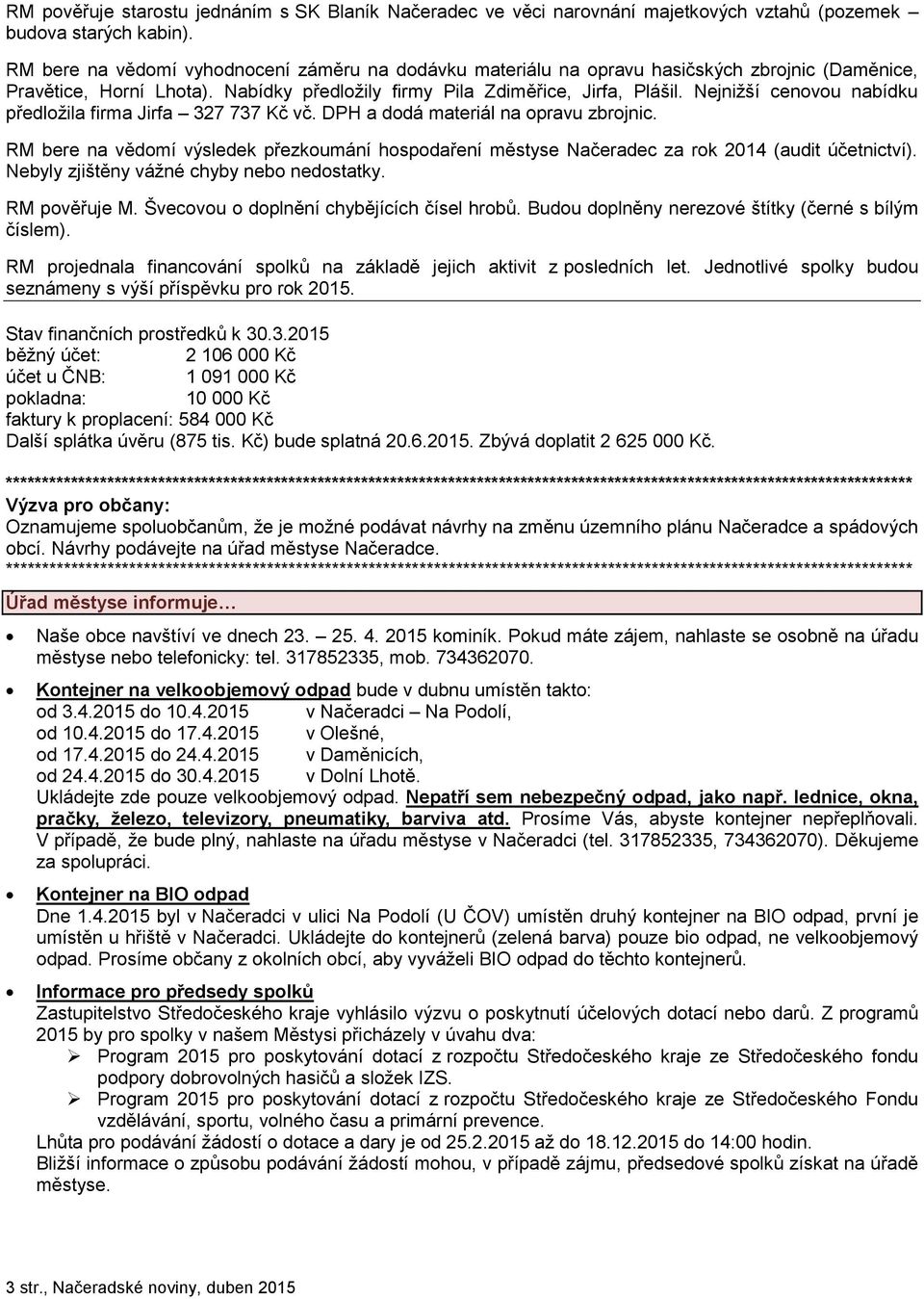 Nejnižší cenovou nabídku předložila firma Jirfa 327 737 Kč vč. DPH a dodá materiál na opravu zbrojnic.
