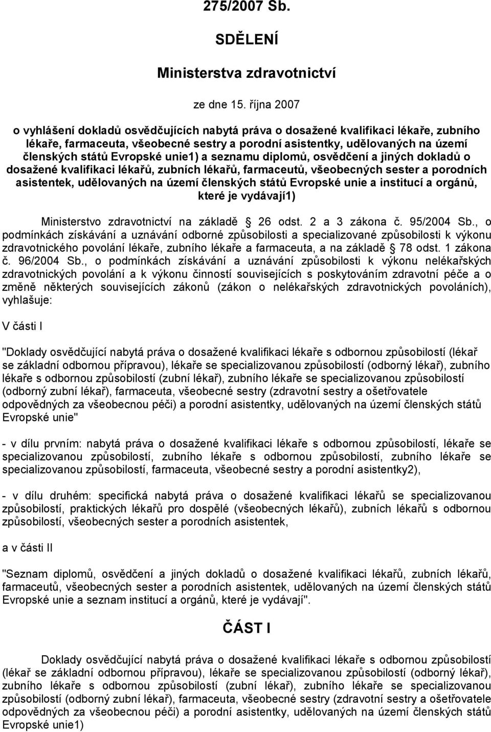 Evropské unie1) a seznamu diplomů, osvědčení a jiných dokladů o dosažené kvalifikaci lékařů, zubních lékařů, farmaceutů, všeobecných sester a porodních asistentek, udělovaných na území členských