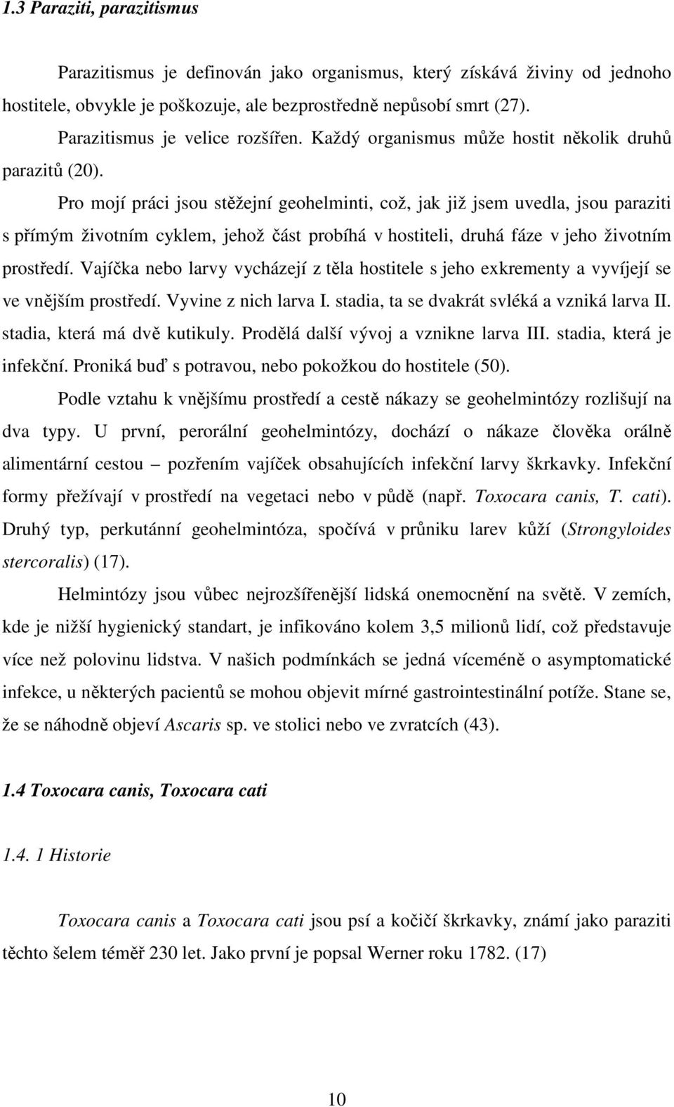 Pro mojí práci jsou stěžejní geohelminti, což, jak již jsem uvedla, jsou paraziti s přímým životním cyklem, jehož část probíhá v hostiteli, druhá fáze v jeho životním prostředí.