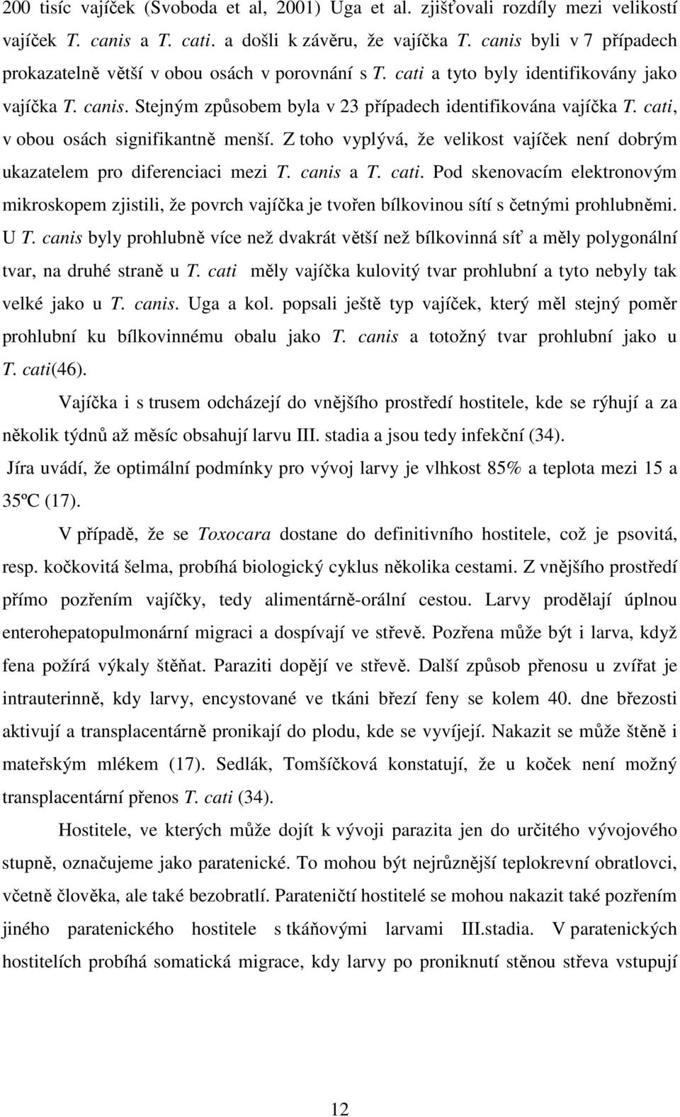 cati, v obou osách signifikantně menší. Z toho vyplývá, že velikost vajíček není dobrým ukazatelem pro diferenciaci mezi T. canis a T. cati.