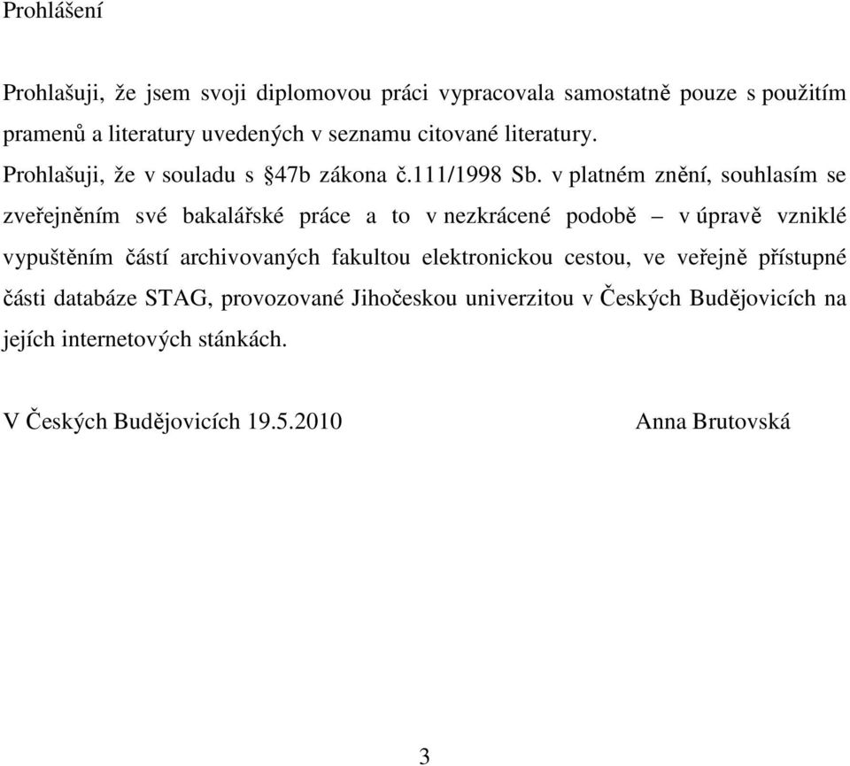 v platném znění, souhlasím se zveřejněním své bakalářské práce a to v nezkrácené podobě v úpravě vzniklé vypuštěním částí archivovaných