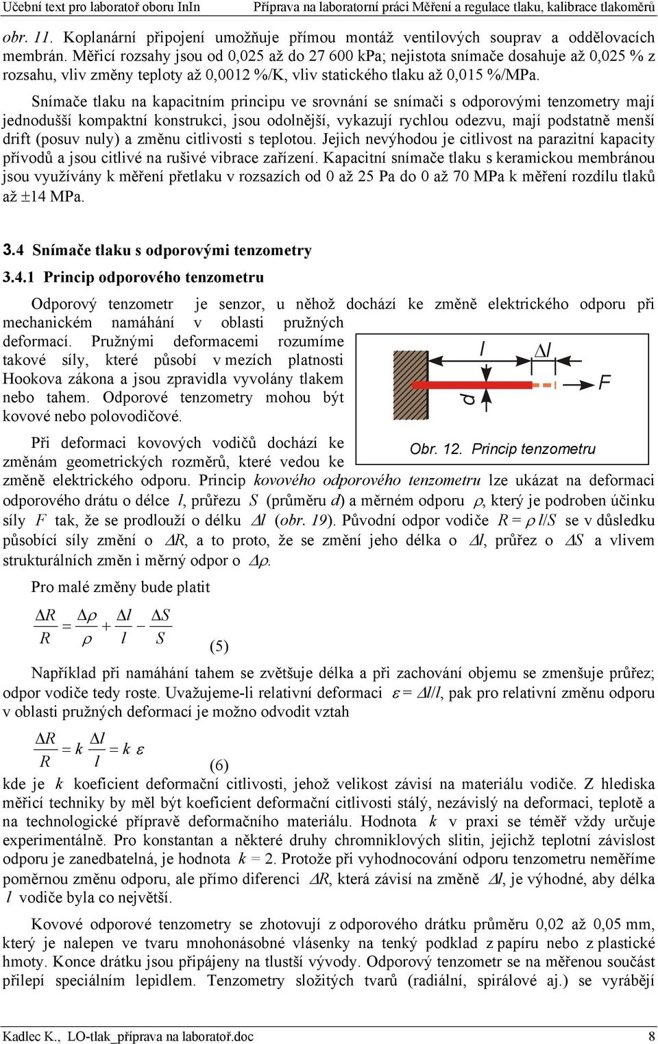 Snímače tlaku na kapacitním principu ve srovnání se snímači s odporovými tenzometry mají jednodušší kompaktní konstrukci, jsou odolnější, vykazují rychlou odezvu, mají podstatně menší drift (posuv