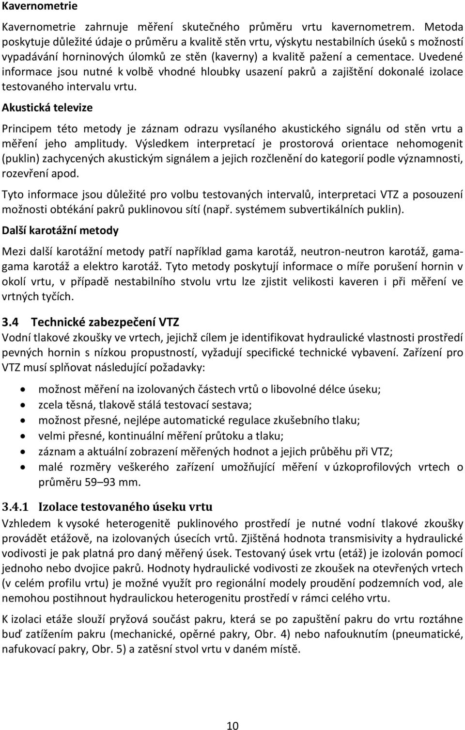 Uvedené informace jsou nutné k volbě vhodné hloubky usazení pakrů a zajištění dokonalé izolace testovaného intervalu vrtu.