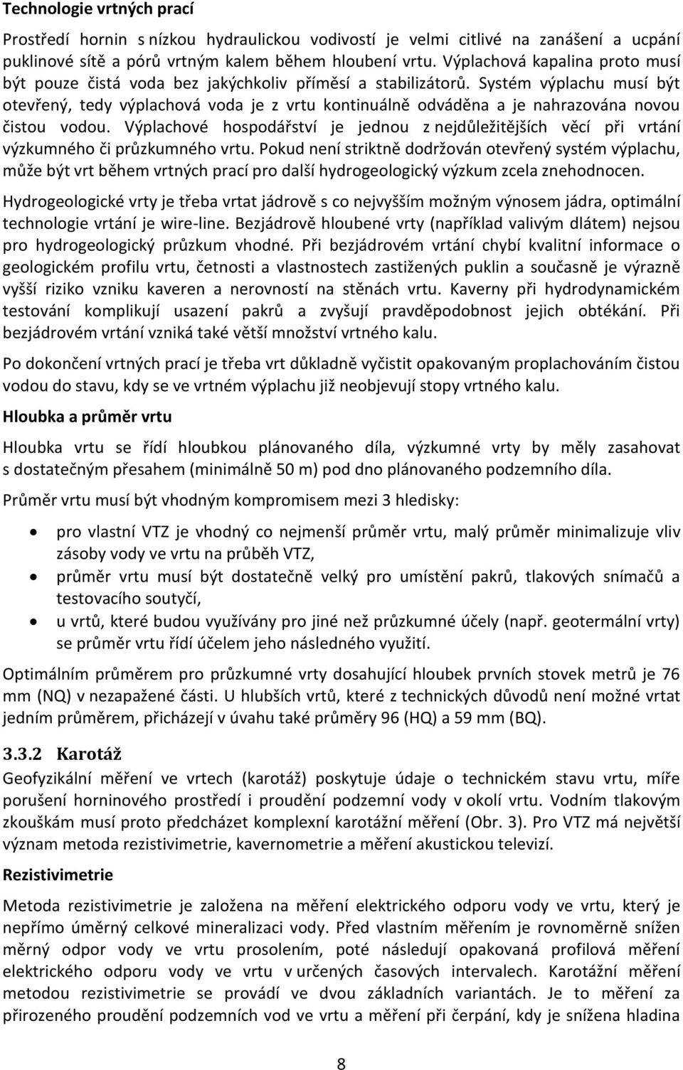 Systém výplachu musí být otevřený, tedy výplachová voda je z vrtu kontinuálně odváděna a je nahrazována novou čistou vodou.