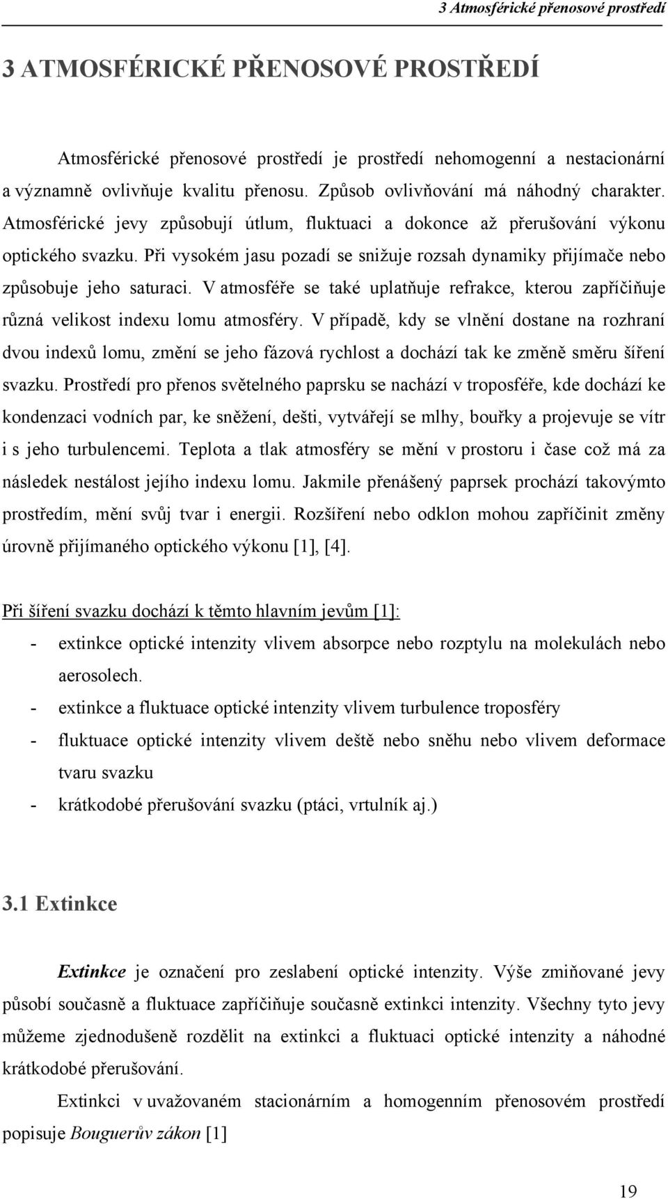 Při vysokém jasu pozadí se snižuje rozsah dynamiky přijímače nebo způsobuje jeho saturaci. V atmosféře se také uplatňuje refrakce, kterou zapříčiňuje různá velikost indexu lomu atmosféry.