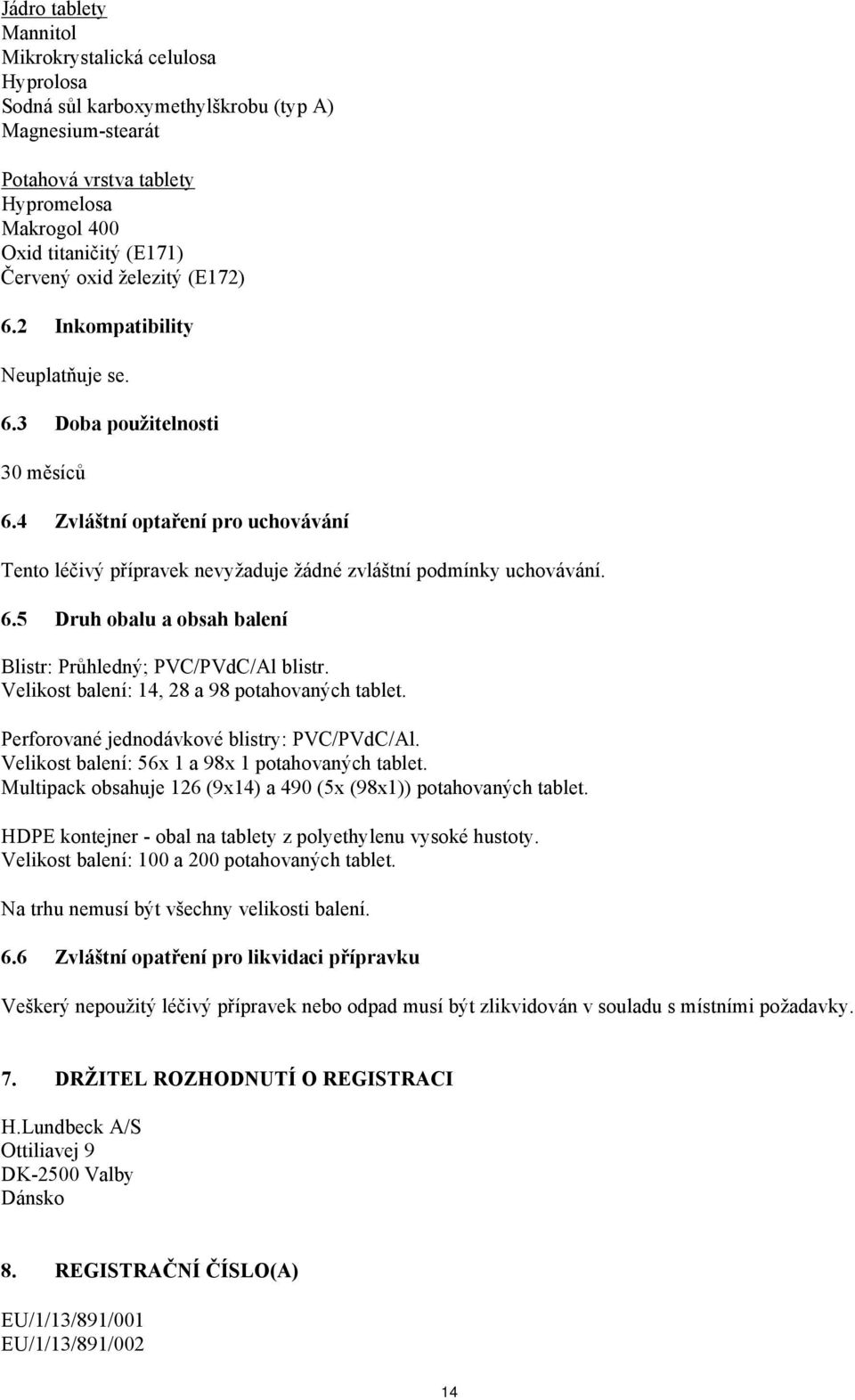 Velikost balení: 14, 28 a 98 potahovaných tablet. Perforované jednodávkové blistry: PVC/PVdC/Al. Velikost balení: 56x 1 a 98x 1 potahovaných tablet.