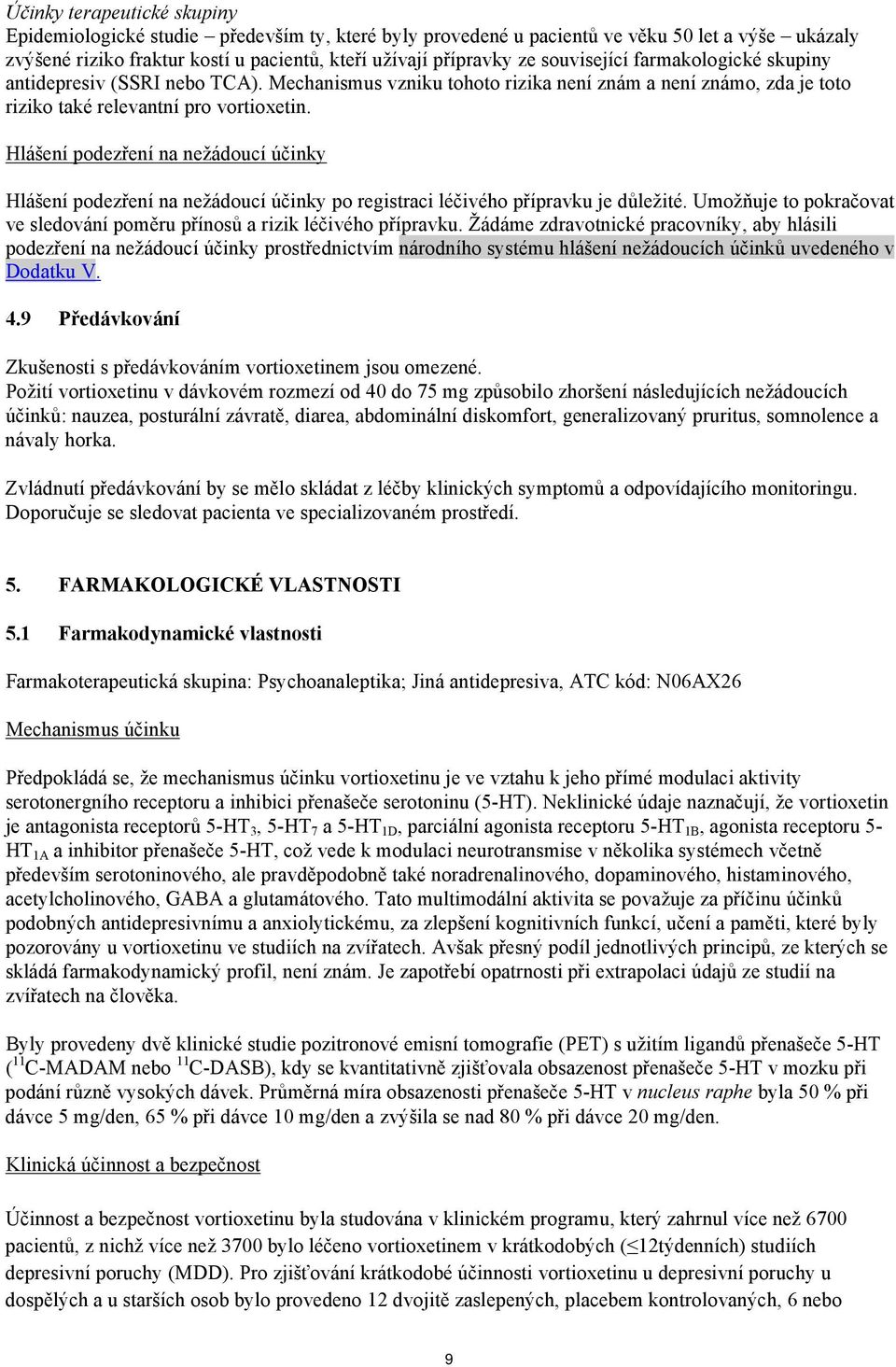 Hlášení podezření na nežádoucí účinky Hlášení podezření na nežádoucí účinky po registraci léčivého přípravku je důležité. Umožňuje to pokračovat ve sledování poměru přínosů a rizik léčivého přípravku.