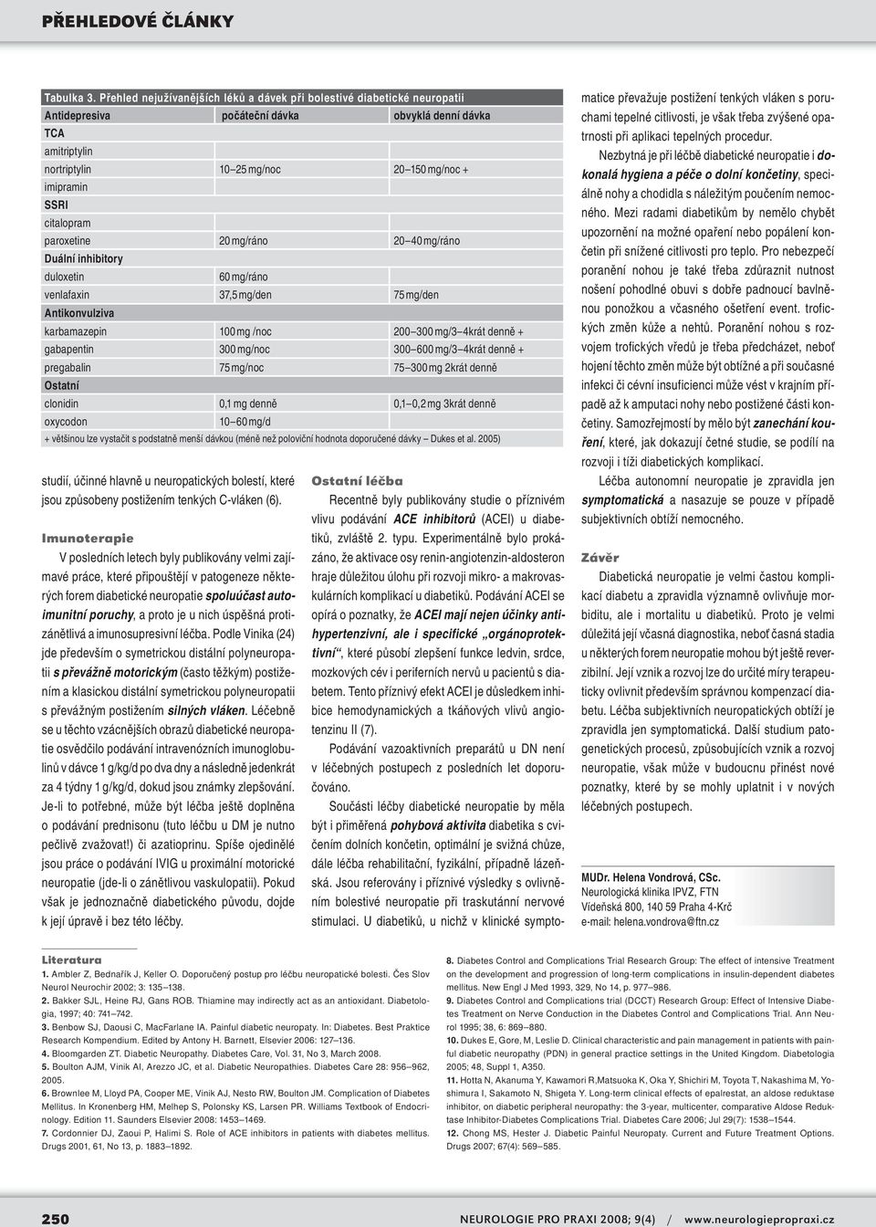 citalopram paroxetine 20 mg/ráno 20 40 mg/ráno Duální inhibitory duloxetin 60 mg/ráno venlafaxin 37,5 mg/den 75 mg/den Antikonvulziva karbamazepin 100 mg /noc 200 300 mg/3 4krát denně + gabapentin
