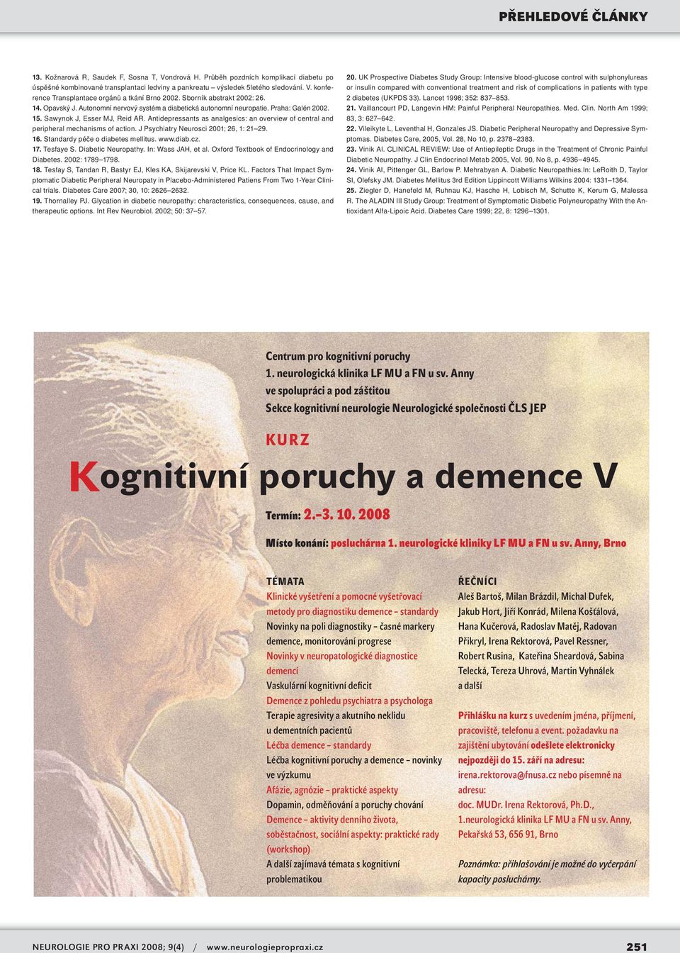 Antidepressants as analgesics: an overview of central and peripheral mechanisms of action. J Psychiatry Neurosci 2001; 26, 1: 21 29. 16. Standardy péče o diabetes mellitus. www.diab.cz. 17. Tesfaye S.
