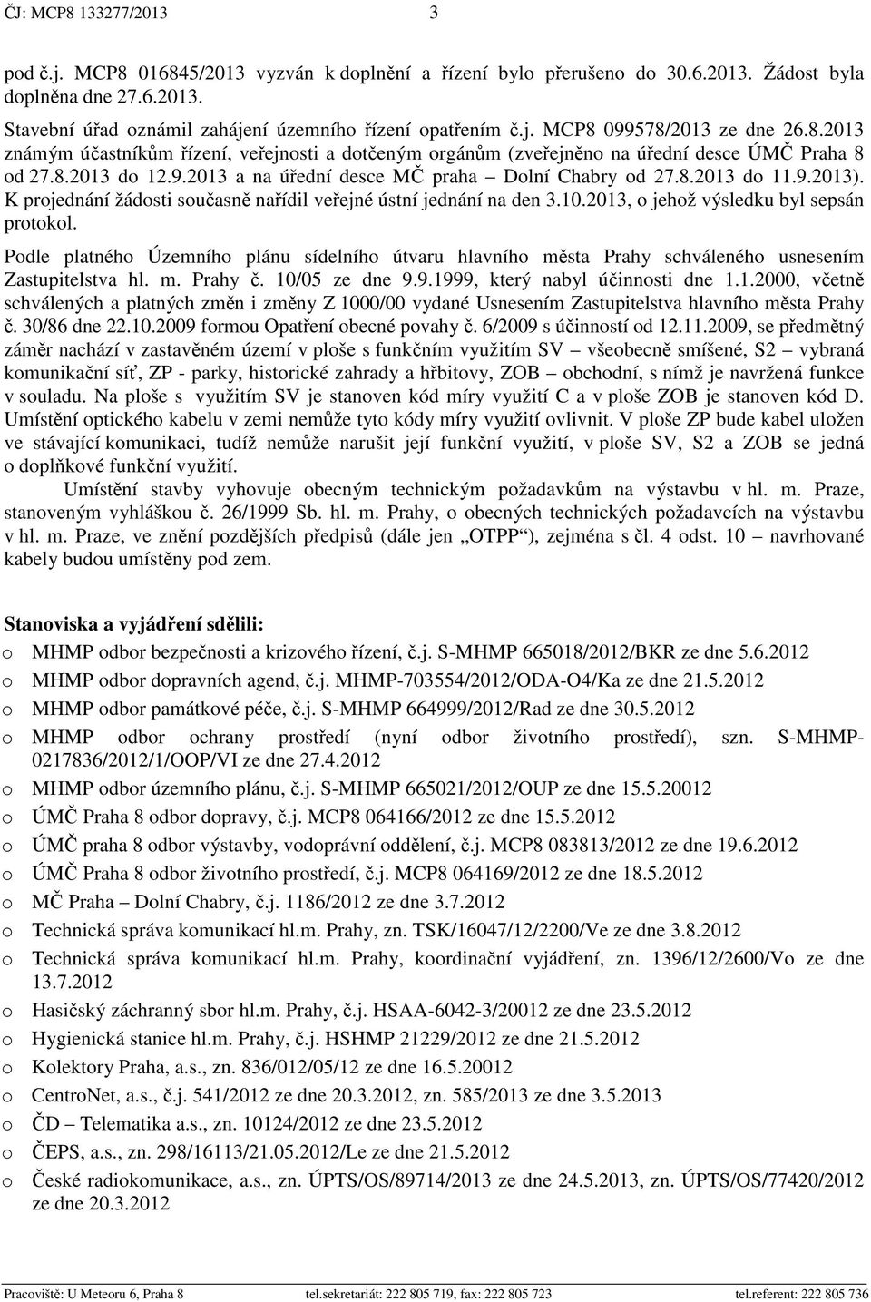 K projednání žádosti sou asn na ídil ve ejné ústní jednání na den 3.10.2013, o jehož výsledku byl sepsán protokol.