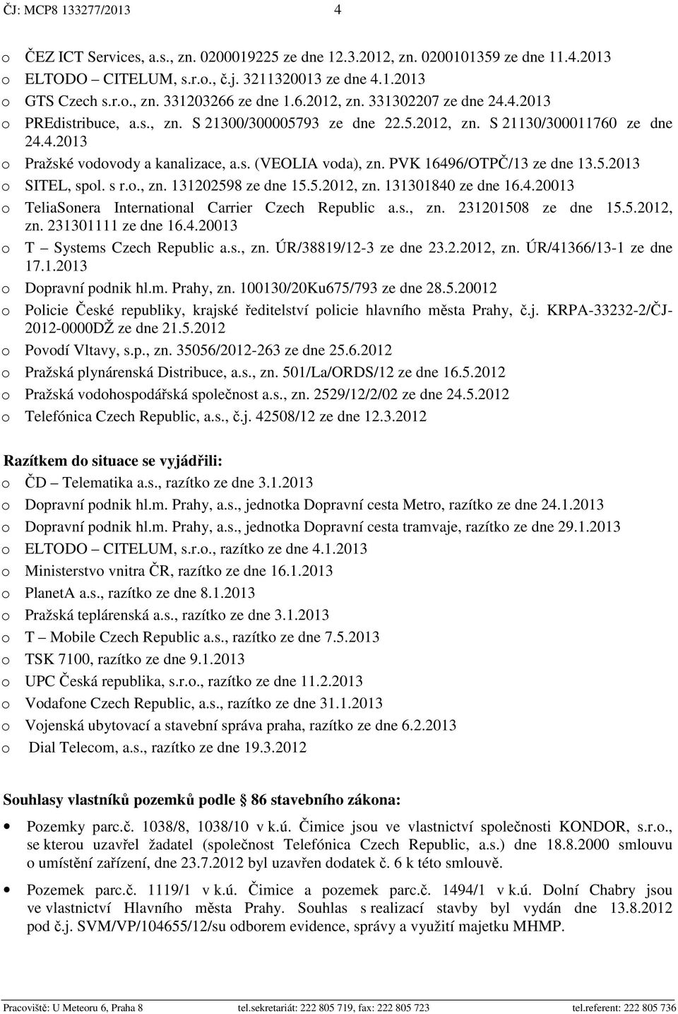 PVK 16496/OTP /13 ze dne 13.5.2013 o SITEL, spol. s r.o., zn. 131202598 ze dne 15.5.2012, zn. 131301840 ze dne 16.4.20013 o TeliaSonera International Carrier Czech Republic a.s., zn. 231201508 ze dne 15.