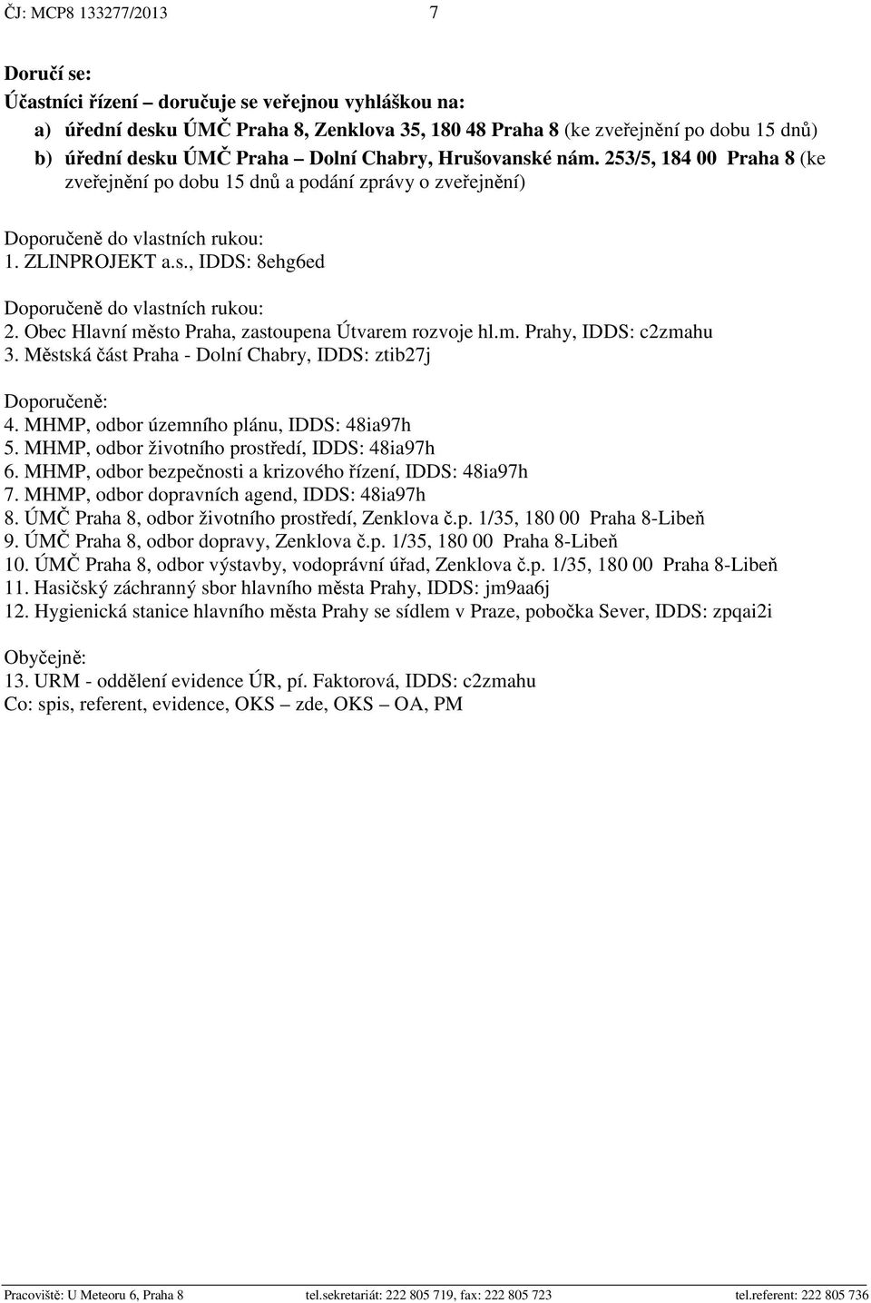 Obec Hlavní m sto Praha, zastoupena Útvarem rozvoje hl.m. Prahy, IDDS: c2zmahu 3. M stská ást Praha - Dolní Chabry, IDDS: ztib27j Doporu en : 4. MHMP, odbor územního plánu, IDDS: 48ia97h 5.