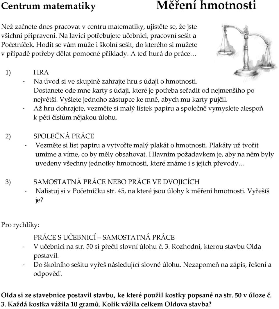 Dostanete ode mne karty s údaji, které je potřeba seřadit od nejmenšího po největší. Vyšlete jednoho zástupce ke mně, abych mu karty půjčil.