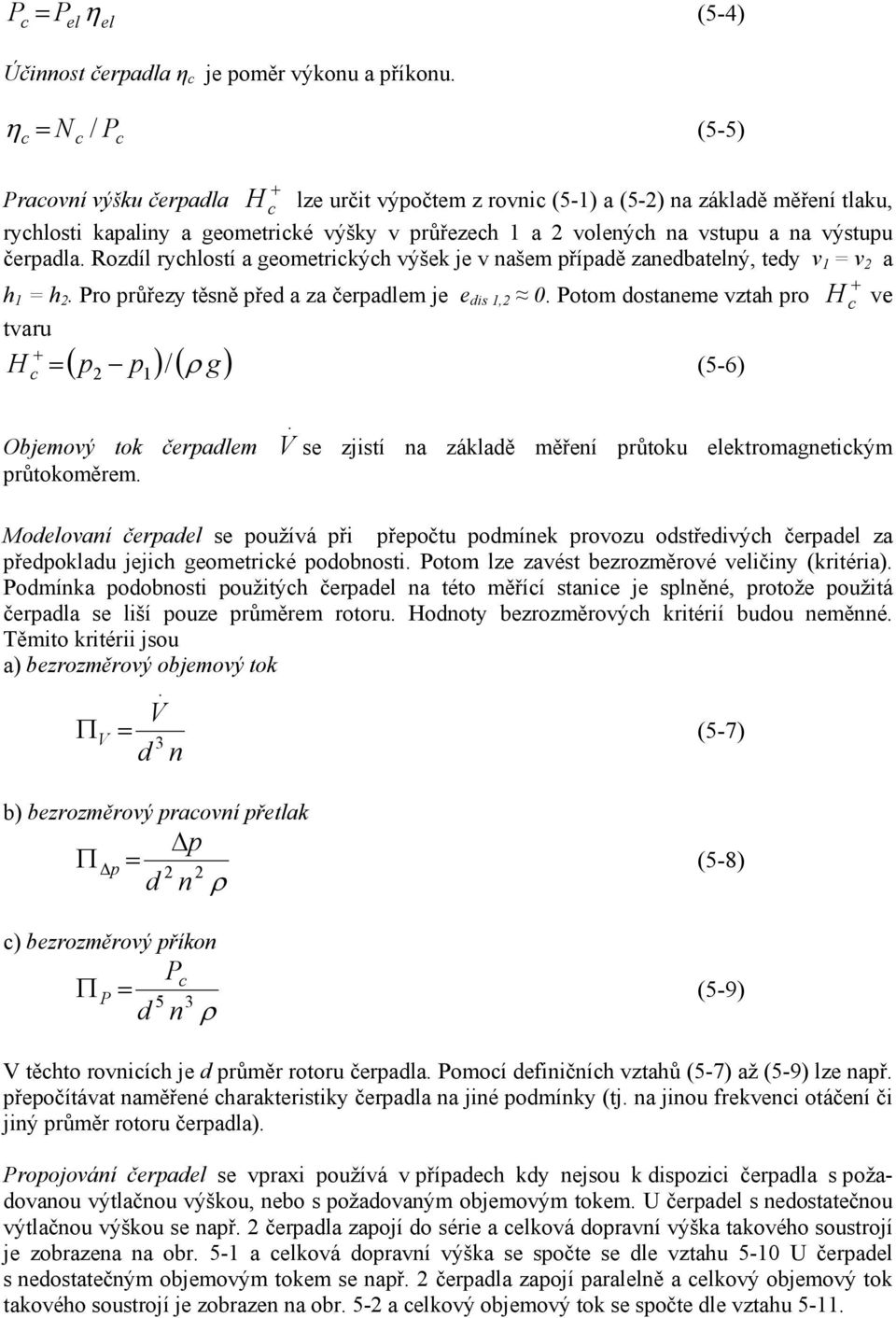 e dis 1,2 0 Potom dostaneme vztah pro H ve tvaru H p p / g 2 1 (5-6) Objemový tok čerpadlem V se zjistí na základě měření průtoku elektromagnetikým průtokoměrem Modelovaní čerpadel se používá při