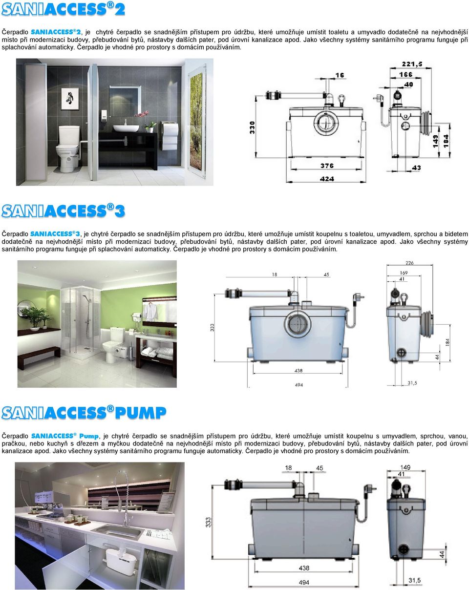 ACCESS 3 Čerpadlo SANIACCESS 3, je chytré čerpadlo se snadnějším přístupem pro údržbu, které umožňuje umístit koupelnu s toaletou, umyvadlem, sprchou a bidetem dodatečně na nejvhodnější místo při