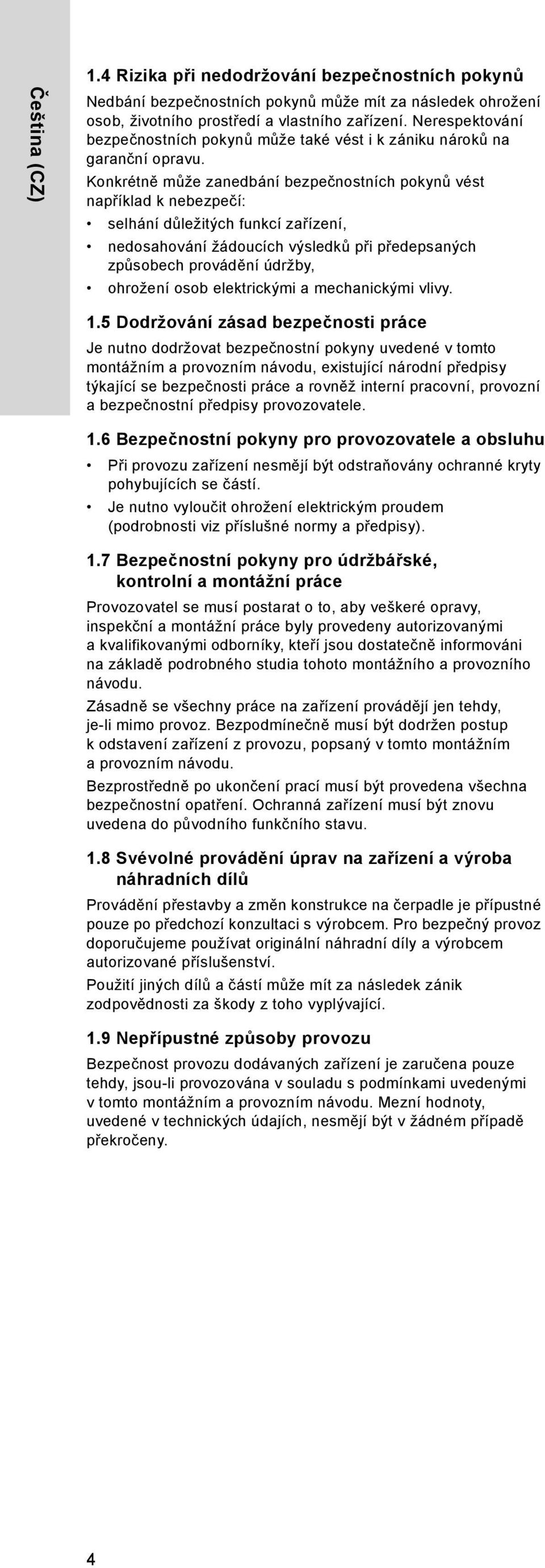 Konkrétně může zanedbání bezpečnostních pokynů vést například k nebezpečí: selhání důležitých funkcí zařízení, nedosahování žádoucích výsledků při předepsaných způsobech provádění údržby, ohrožení