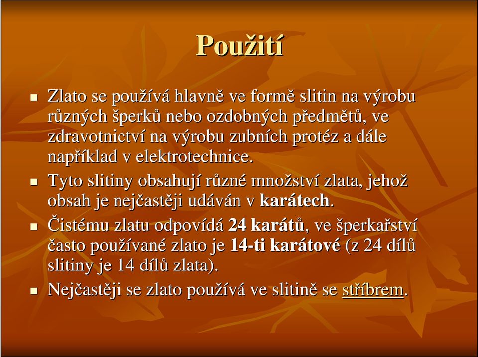 Tyto slitiny obsahují různé množstv ství zlata, jehož obsah je nejčast astěji udáván n v karátech tech.