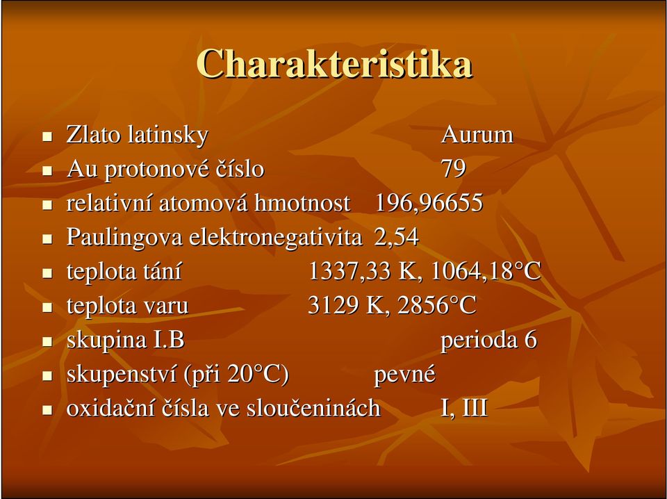 tánít 1337,33 K, 1064,18 C teplota varu 3129 K, 2856 C skupina I.