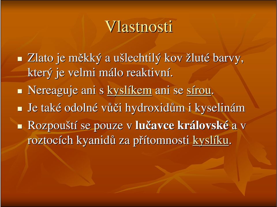 Je také odolné vůči i hydroxidům m i kyselinám Rozpouští se pouze v