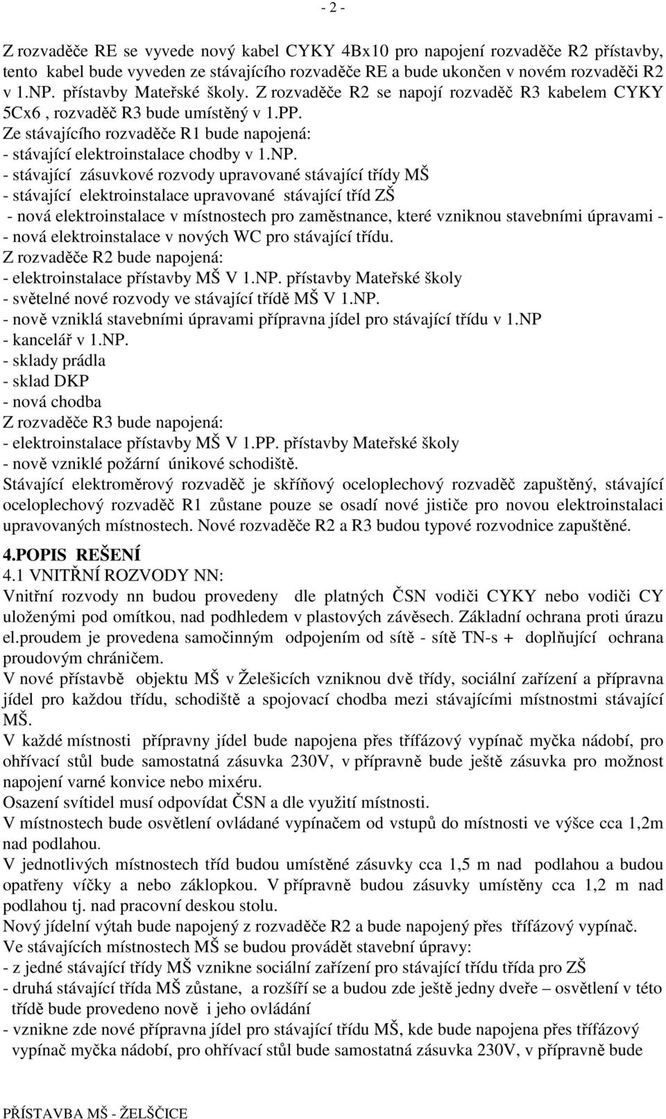 NP. - stávající zásuvkové rozvody upravované stávající třídy MŠ - stávající elektroinstalace upravované stávající tříd ZŠ - nová elektroinstalace v místnostech pro zaměstnance, které vzniknou