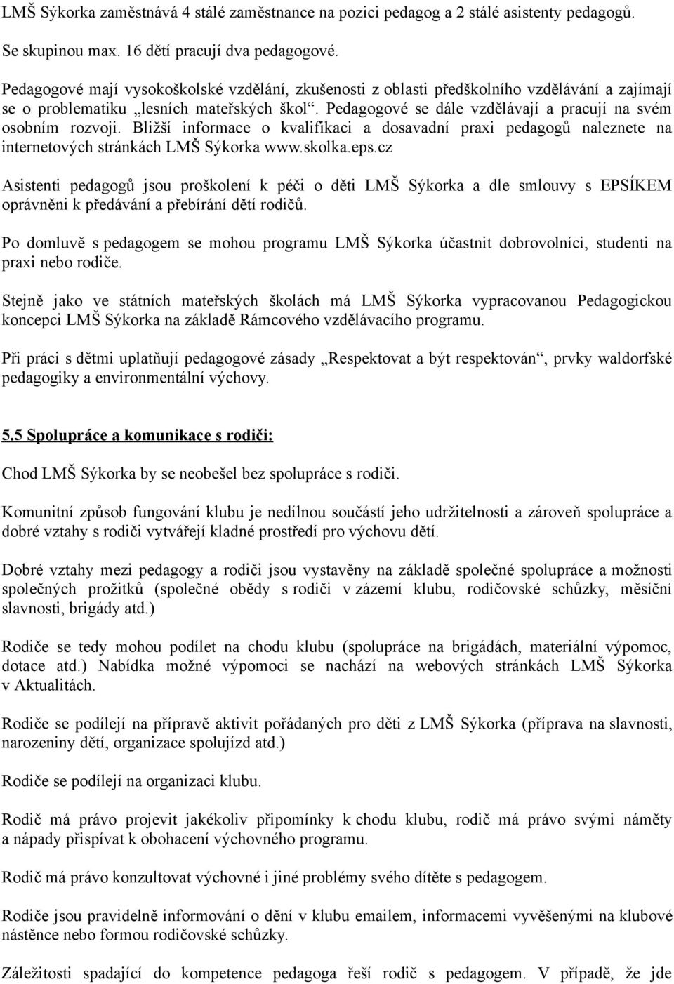 Pedagogové se dále vzdělávají a pracují na svém osobním rozvoji. Bližší informace o kvalifikaci a dosavadní praxi pedagogů naleznete na internetových stránkách LMŠ Sýkorka www.skolka.eps.
