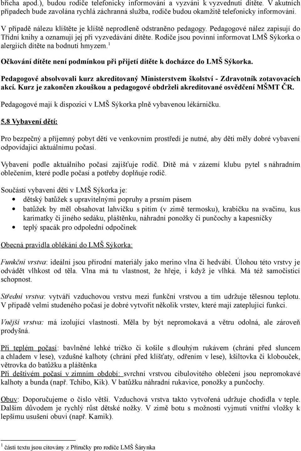 Rodiče jsou povinní informovat LMŠ Sýkorka o alergiích dítěte na bodnutí hmyzem. 1 Očkování dítěte není podmínkou při přijetí dítěte k docházce do LMŠ Sýkorka.