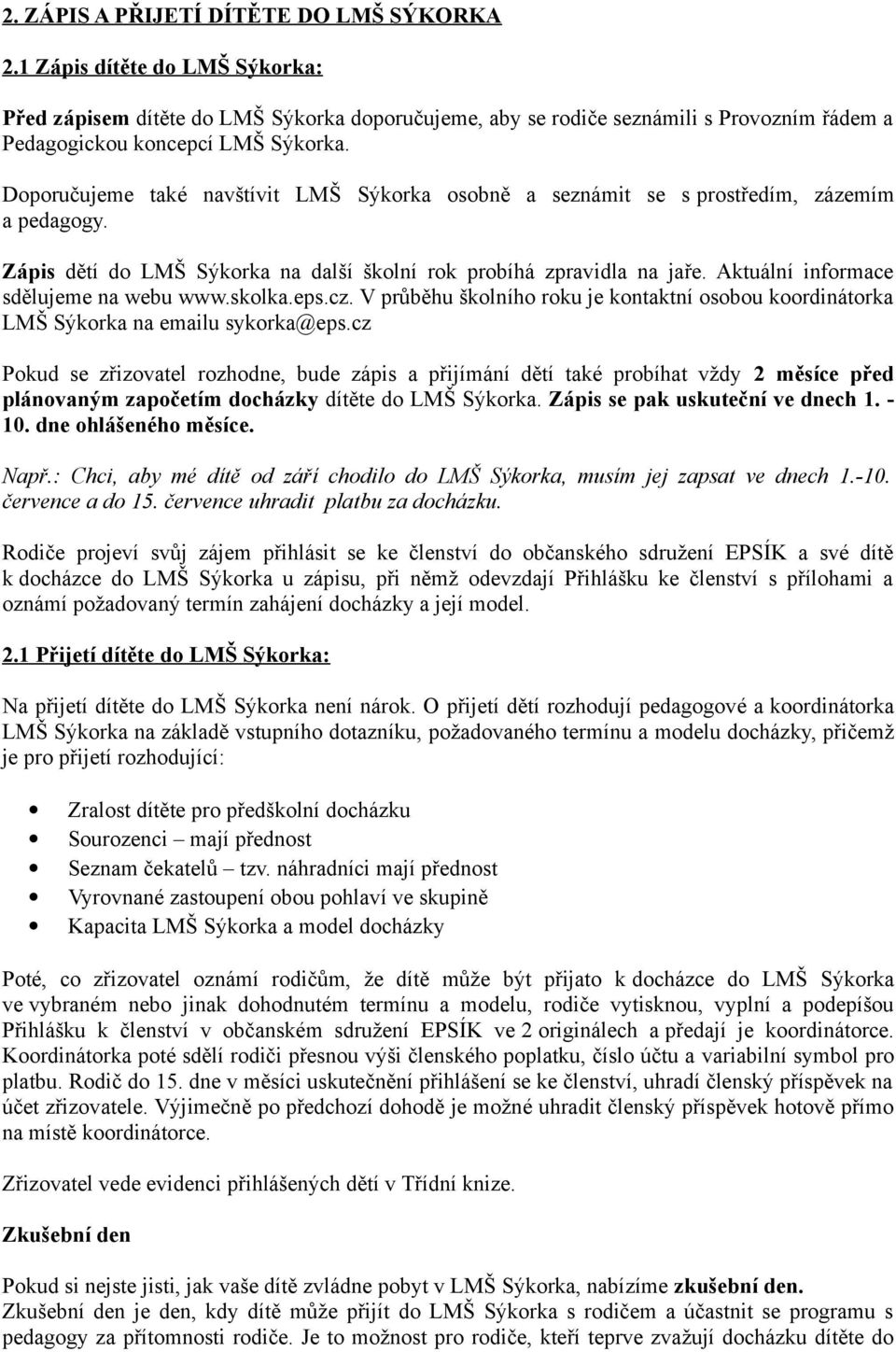 Doporučujeme také navštívit LMŠ Sýkorka osobně a seznámit se s prostředím, zázemím a pedagogy. Zápis dětí do LMŠ Sýkorka na další školní rok probíhá zpravidla na jaře.