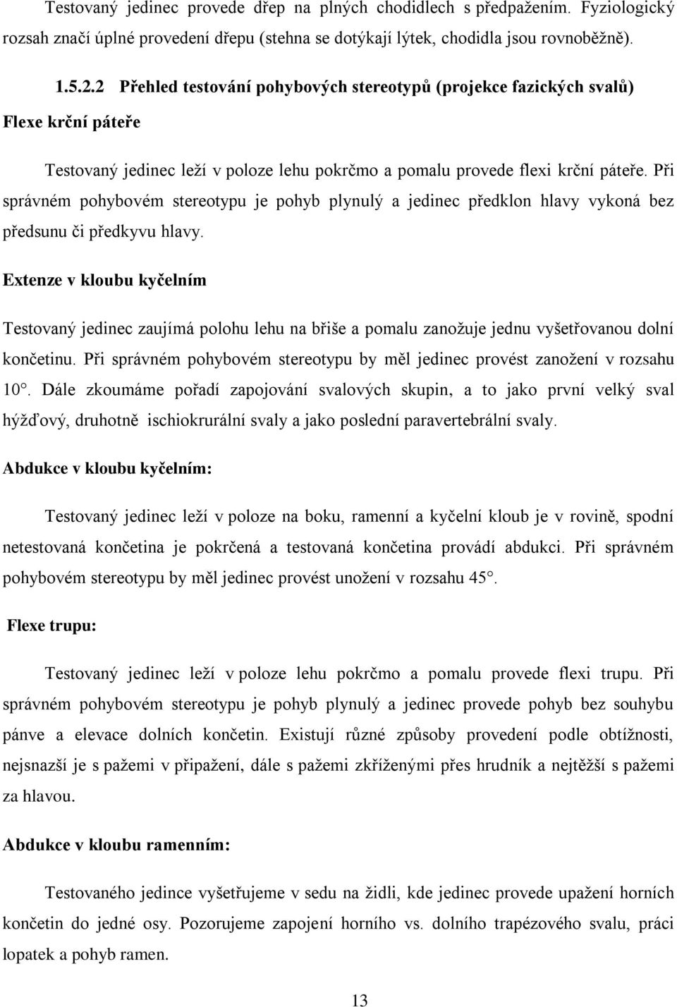 Při správném pohybovém stereotypu je pohyb plynulý a jedinec předklon hlavy vykoná bez předsunu či předkyvu hlavy.